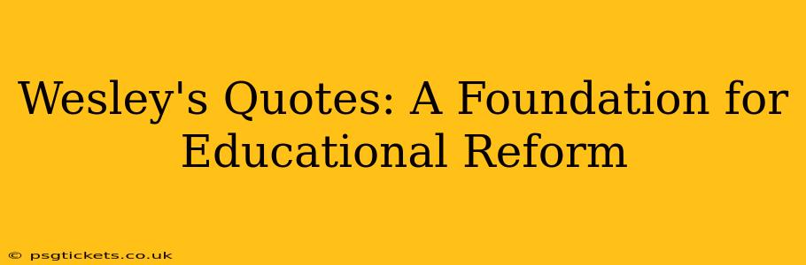 Wesley's Quotes: A Foundation for Educational Reform