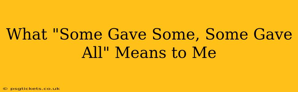 What "Some Gave Some, Some Gave All" Means to Me