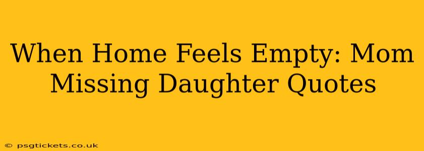 When Home Feels Empty: Mom Missing Daughter Quotes