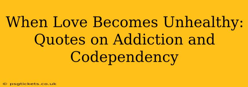 When Love Becomes Unhealthy: Quotes on Addiction and Codependency