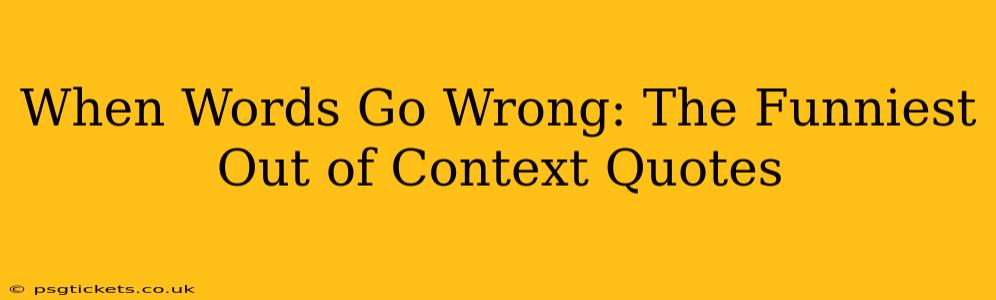 When Words Go Wrong: The Funniest Out of Context Quotes