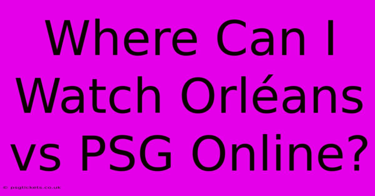 Where Can I Watch Orléans Vs PSG Online?