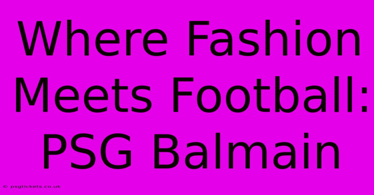 Where Fashion Meets Football: PSG Balmain