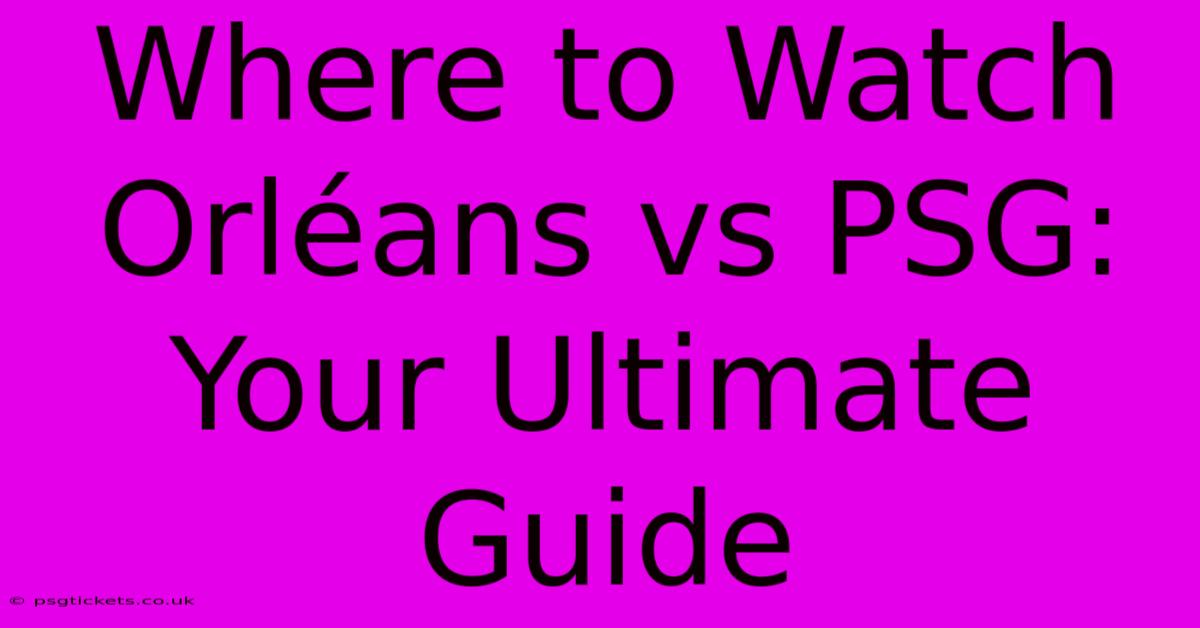 Where To Watch Orléans Vs PSG: Your Ultimate Guide