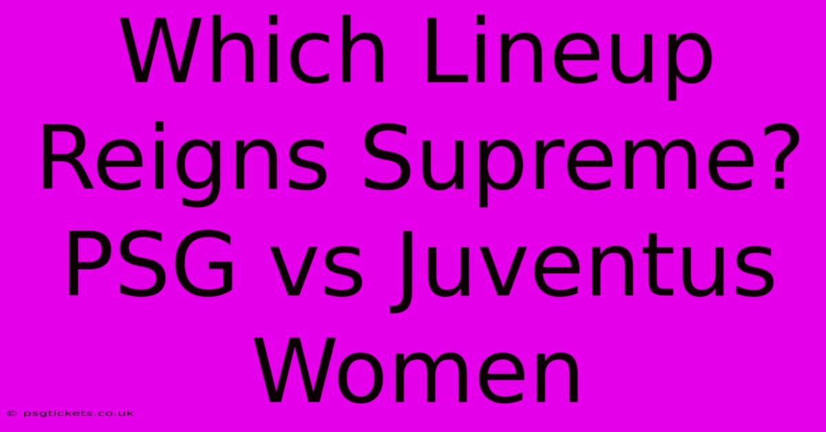 Which Lineup Reigns Supreme? PSG Vs Juventus Women