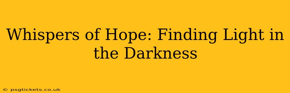 Whispers of Hope: Finding Light in the Darkness