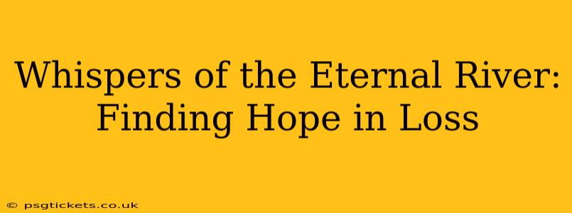 Whispers of the Eternal River: Finding Hope in Loss