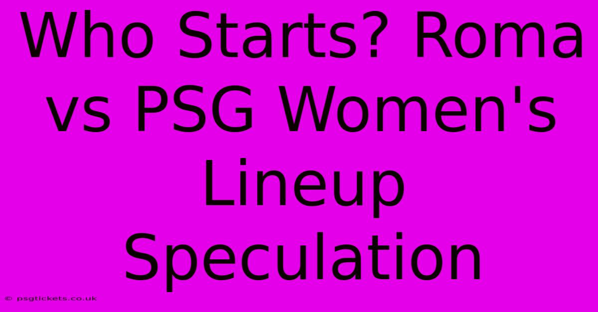 Who Starts? Roma Vs PSG Women's Lineup Speculation