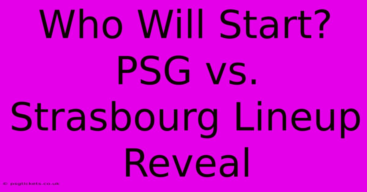 Who Will Start? PSG Vs. Strasbourg Lineup Reveal