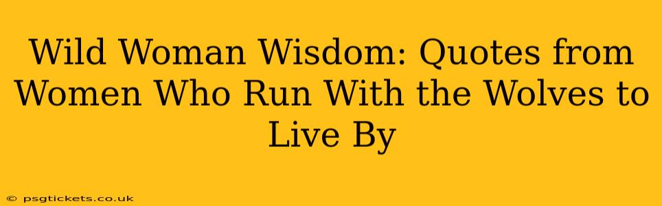 Wild Woman Wisdom: Quotes from Women Who Run With the Wolves to Live By