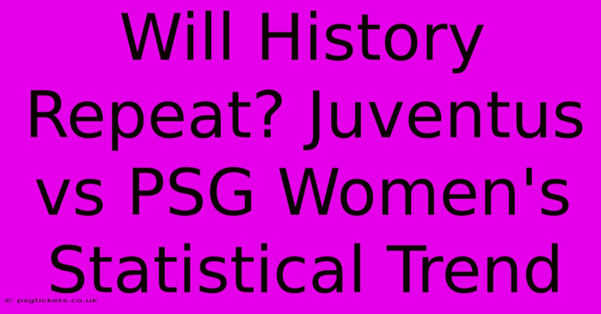 Will History Repeat? Juventus Vs PSG Women's Statistical Trend