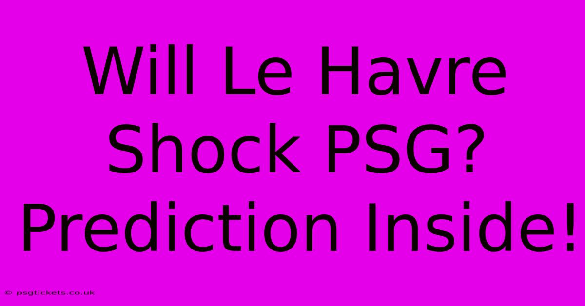 Will Le Havre Shock PSG? Prediction Inside!