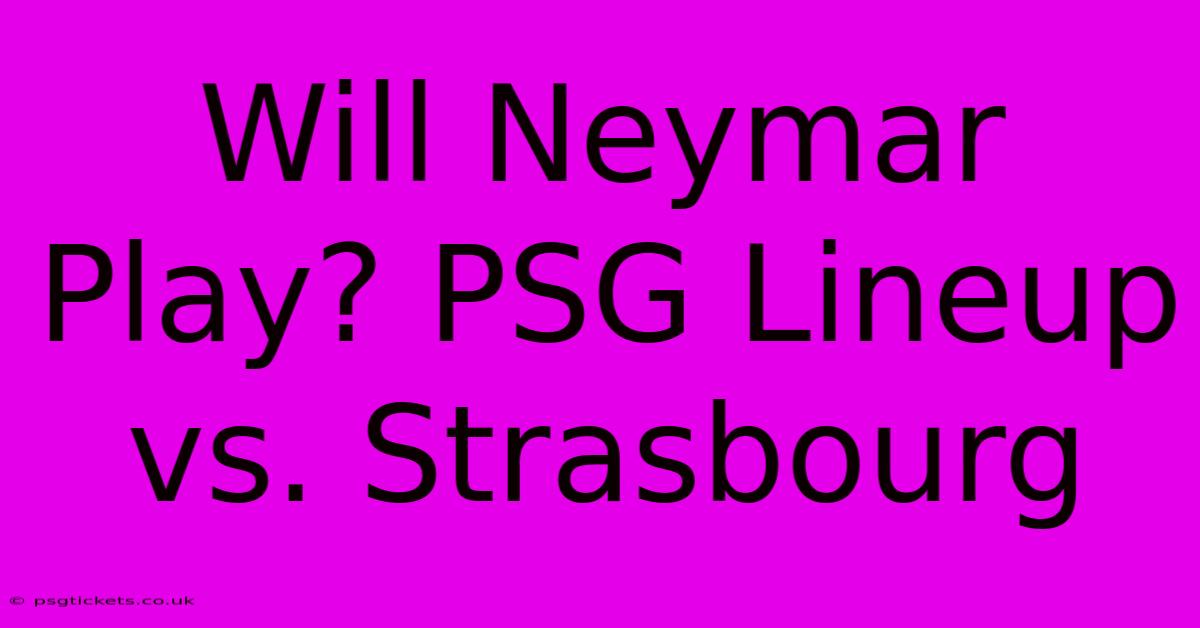 Will Neymar Play? PSG Lineup Vs. Strasbourg