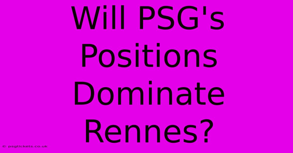 Will PSG's Positions Dominate Rennes?