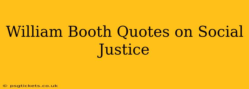 William Booth Quotes on Social Justice