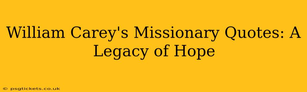 William Carey's Missionary Quotes: A Legacy of Hope