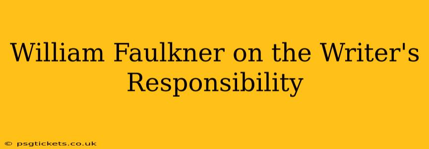 William Faulkner on the Writer's Responsibility