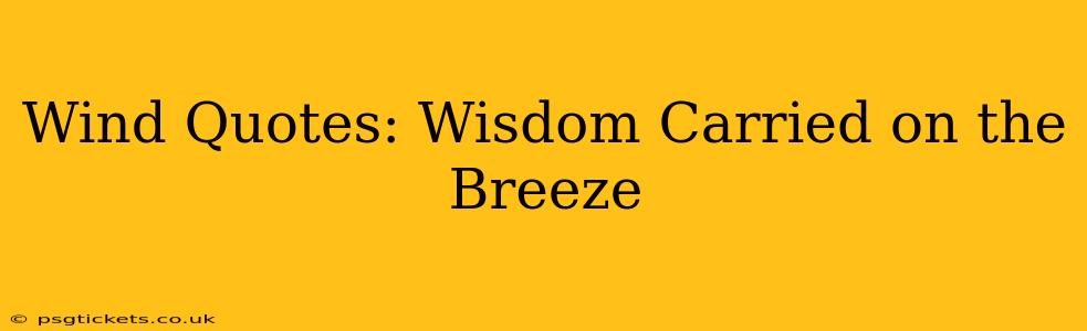 Wind Quotes: Wisdom Carried on the Breeze