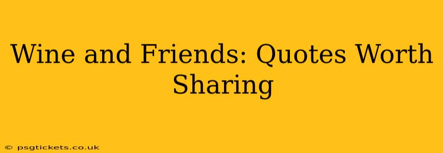 Wine and Friends: Quotes Worth Sharing