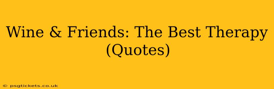 Wine & Friends: The Best Therapy (Quotes)