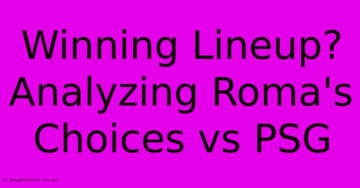 Winning Lineup? Analyzing Roma's Choices Vs PSG