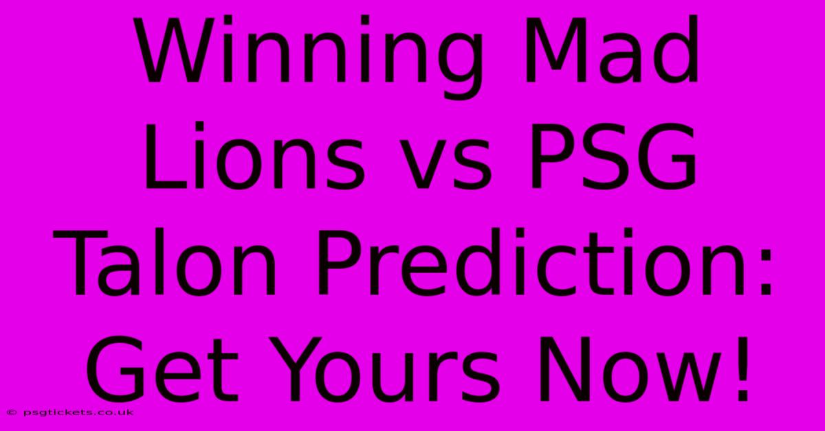 Winning Mad Lions Vs PSG Talon Prediction: Get Yours Now!