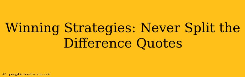 Winning Strategies: Never Split the Difference Quotes