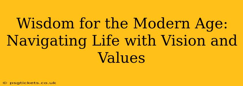 Wisdom for the Modern Age: Navigating Life with Vision and Values