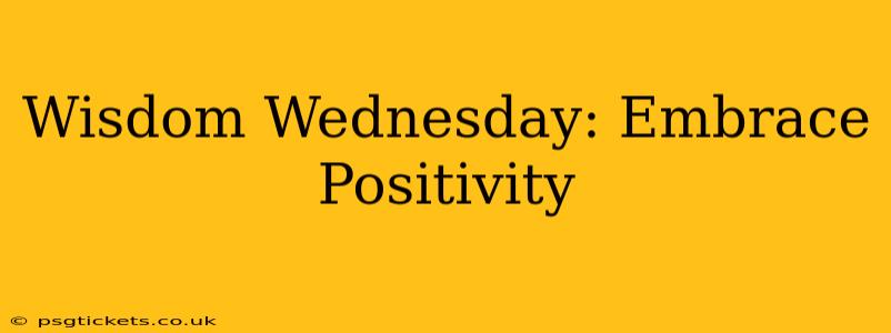 Wisdom Wednesday: Embrace Positivity