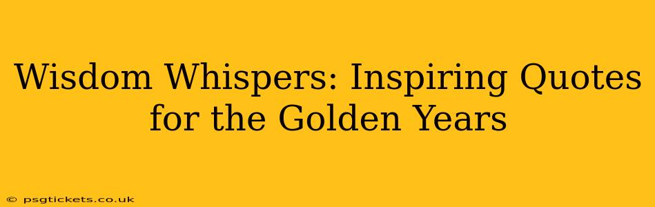 Wisdom Whispers: Inspiring Quotes for the Golden Years