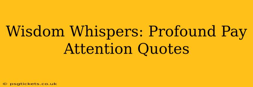 Wisdom Whispers: Profound Pay Attention Quotes
