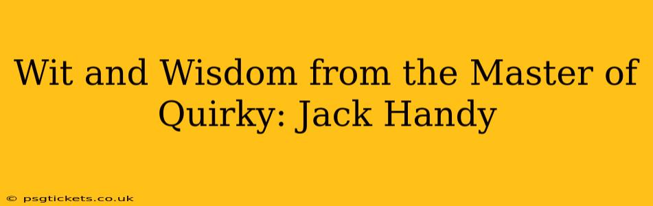 Wit and Wisdom from the Master of Quirky: Jack Handy