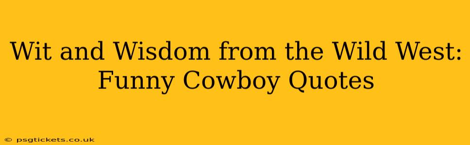 Wit and Wisdom from the Wild West: Funny Cowboy Quotes
