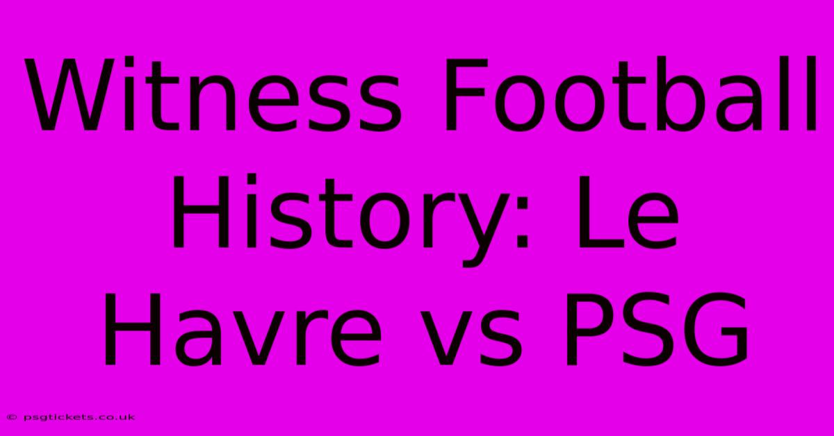 Witness Football History: Le Havre Vs PSG