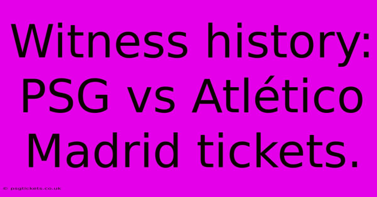 Witness History: PSG Vs Atlético Madrid Tickets.