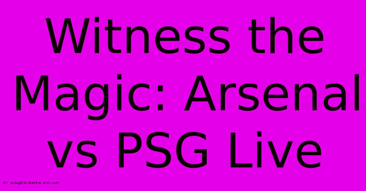 Witness The Magic: Arsenal Vs PSG Live