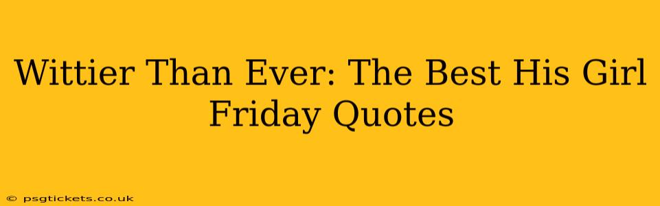 Wittier Than Ever: The Best His Girl Friday Quotes