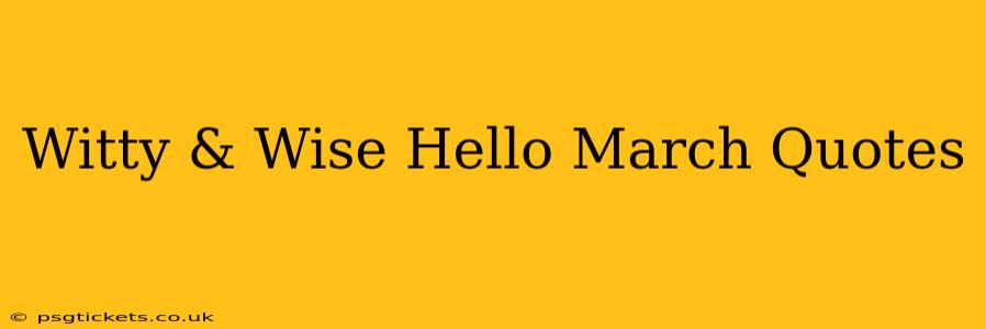 Witty & Wise Hello March Quotes