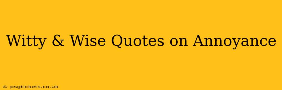 Witty & Wise Quotes on Annoyance