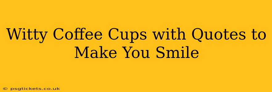 Witty Coffee Cups with Quotes to Make You Smile