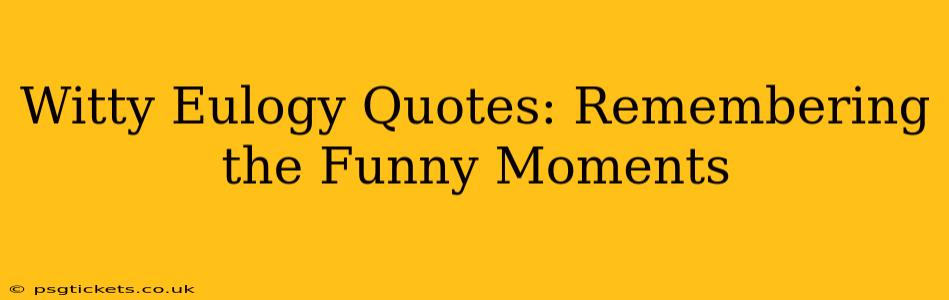 Witty Eulogy Quotes: Remembering the Funny Moments