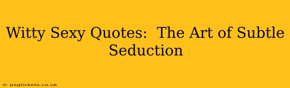 Witty Sexy Quotes:  The Art of Subtle Seduction