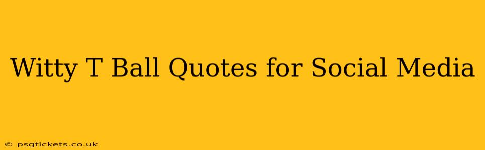 Witty T Ball Quotes for Social Media