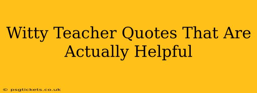 Witty Teacher Quotes That Are Actually Helpful