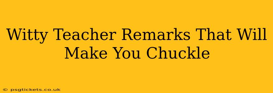 Witty Teacher Remarks That Will Make You Chuckle