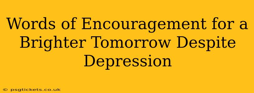 Words of Encouragement for a Brighter Tomorrow Despite Depression