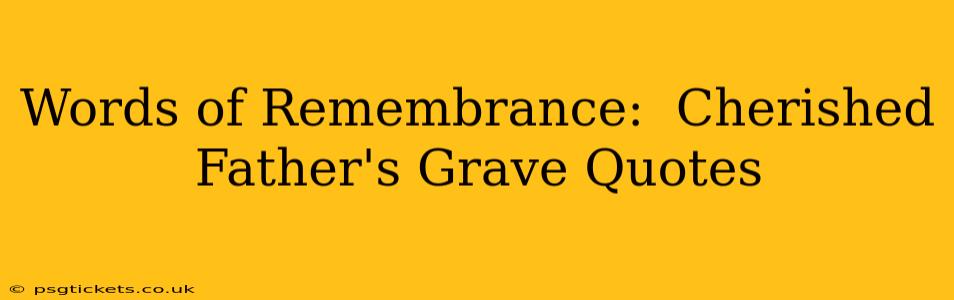 Words of Remembrance:  Cherished Father's Grave Quotes