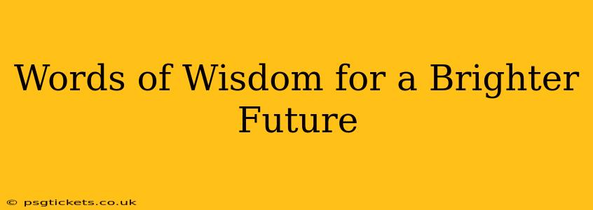 Words of Wisdom for a Brighter Future