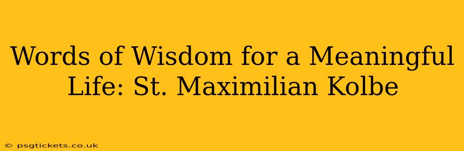 Words of Wisdom for a Meaningful Life: St. Maximilian Kolbe