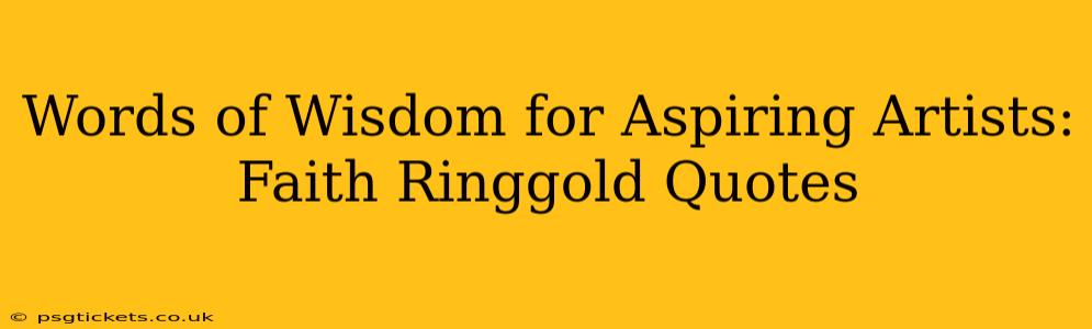 Words of Wisdom for Aspiring Artists: Faith Ringgold Quotes